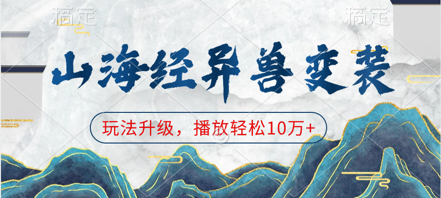 山海经异兽变装，玩法升级，播放轻松10万+-齐力副业