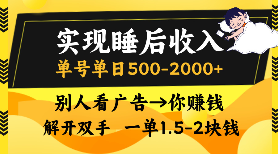 别人看广告，等于你赚钱，实现睡后收入，单号单日500-2000+，解放双手，无脑操作。-齐力副业