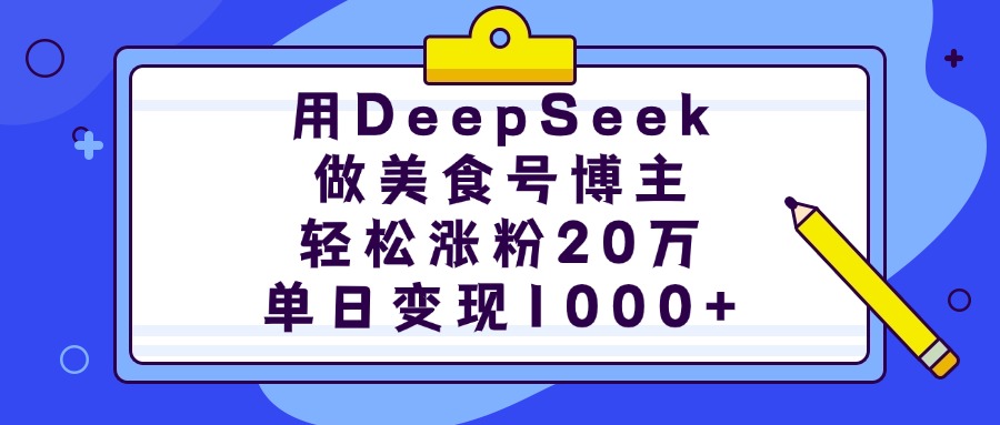 用DeepSeek做美食号博主，轻松涨粉20万，单日变现1000+-齐力副业