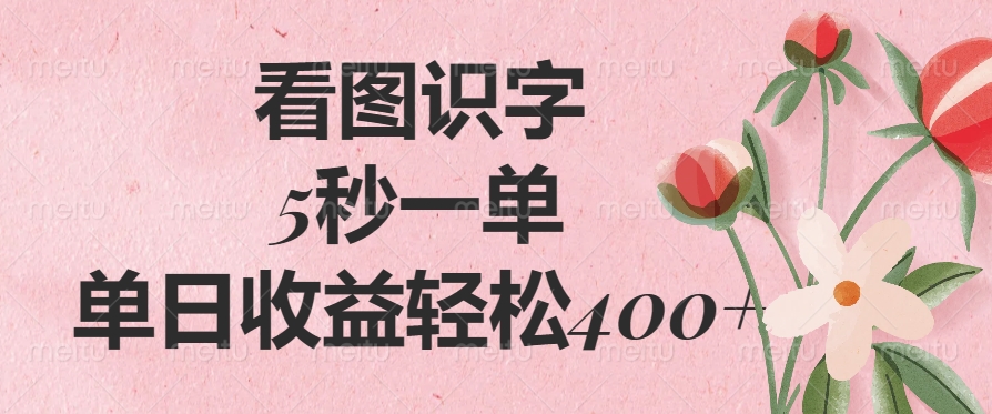 看图识字，5秒一单，单日收益轻松400+-齐力副业