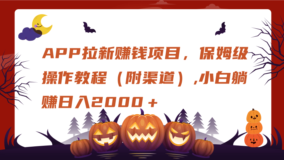 APP拉新赚钱项目，保姆级操作教程（附渠道）,小白躺赚日入2000＋-齐力副业