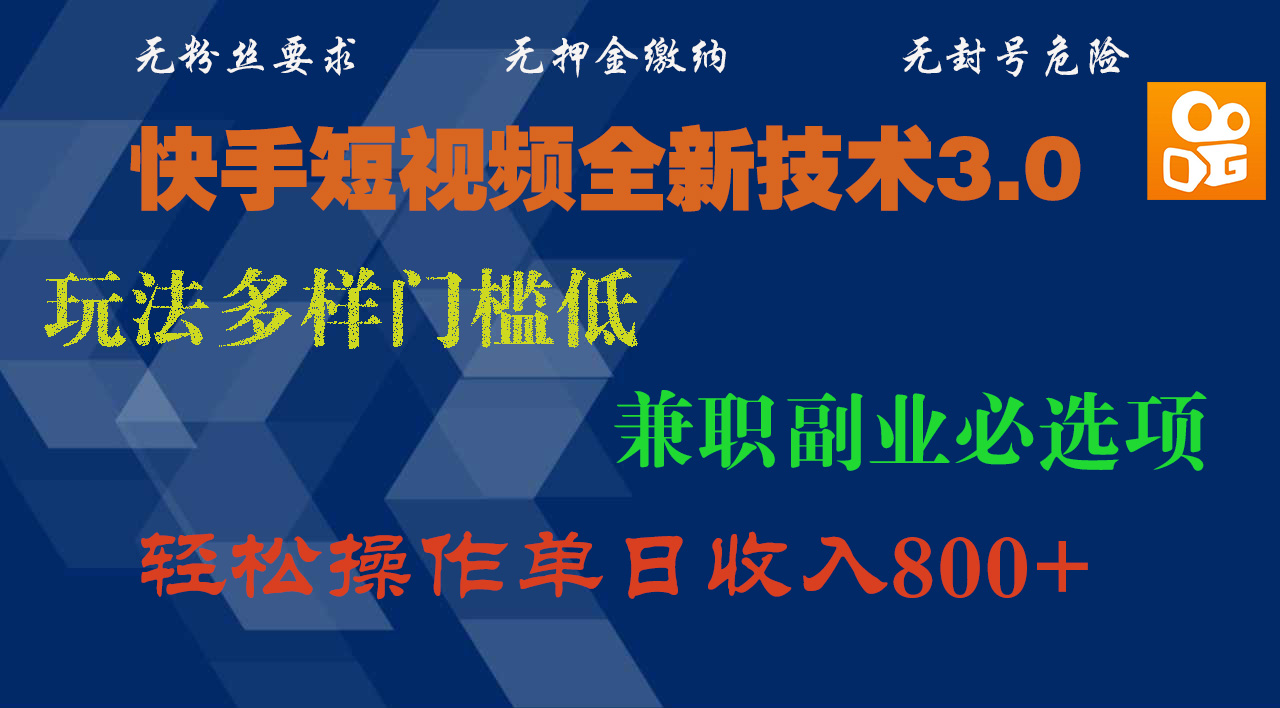 快手短视频全新技术3.0,玩法多样门槛低,兼职副业必选项,轻松操作单日收入800+-齐力副业