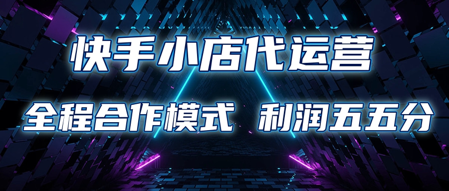 快手小店代运营 限时托管计划合作模式 利润五五分成-齐力副业