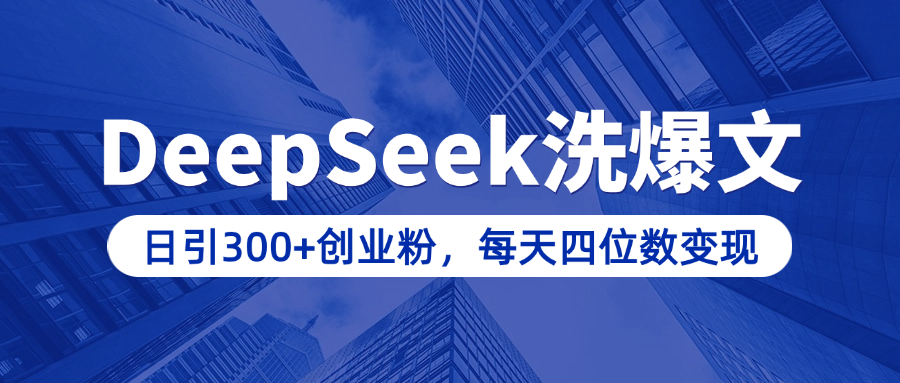 用DeepSeek洗公众号爆文，日引300+创业粉，做知识付费每天四位数变现（附详细实操教程）-齐力副业