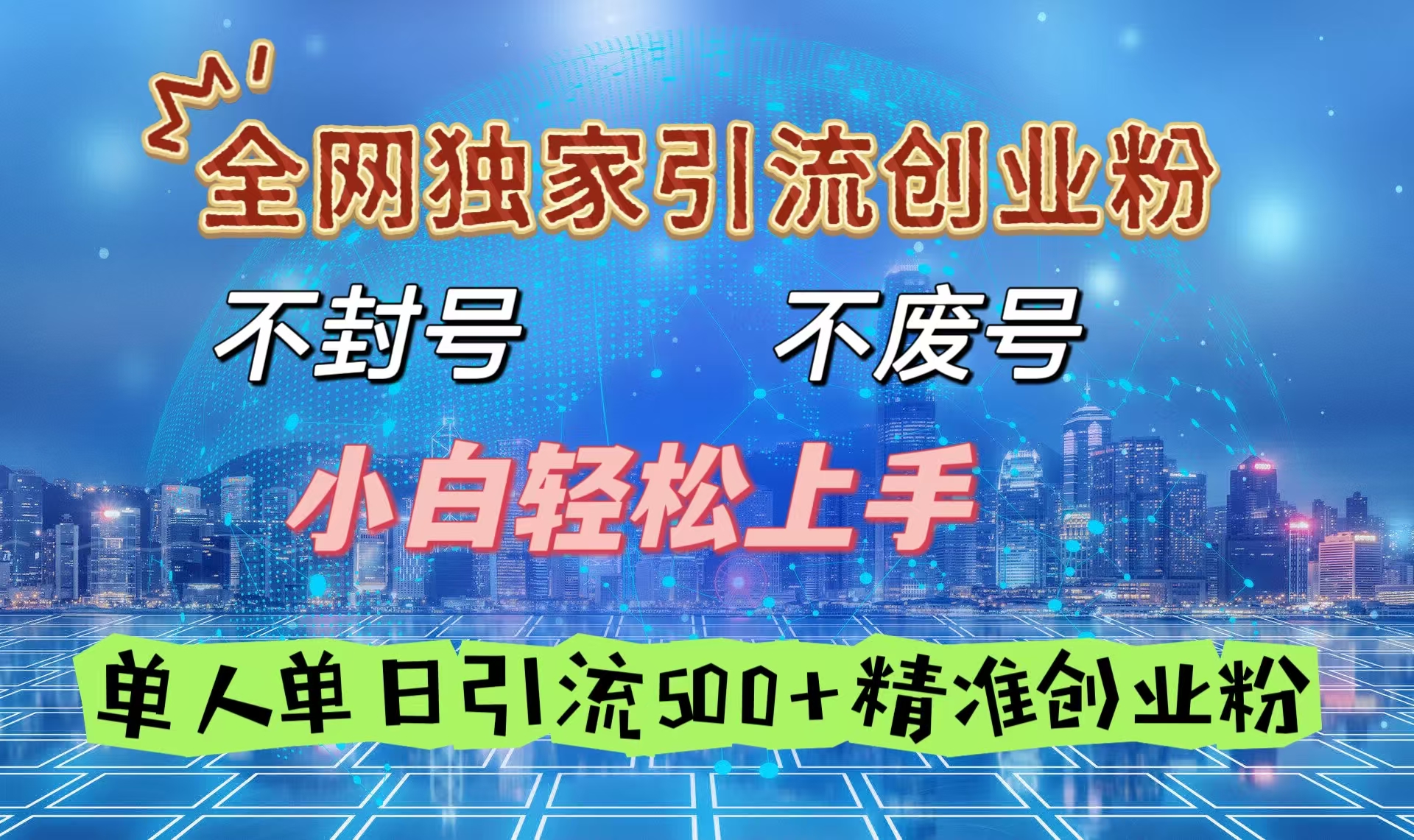 全网独家引流创业粉，不封号、不费号，小白轻松上手，单人单日引流500＋精准创业粉-齐力副业
