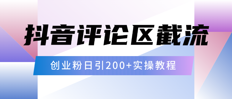 抖音评论区20字截流200+创业粉，日变现四位数实操教程-齐力副业