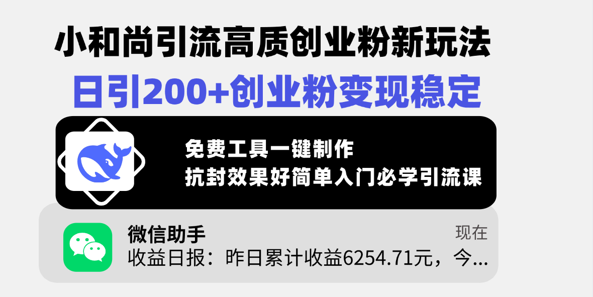 小和尚引流高质创业粉新玩法，日引200+创业粉变现稳定，免费工具一键制作，抗封效果好简单入门必学引流课-齐力副业