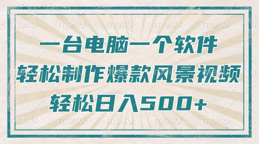 一台电脑一个软件，教你轻松做出爆款治愈风景视频，轻松日入5张-齐力副业
