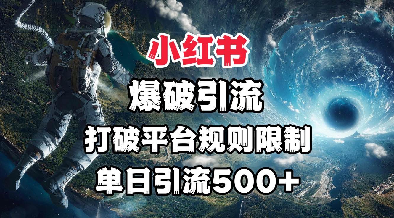 小红书爆破引流，打破平台的规则限制，单日引流500+精准粉-齐力副业