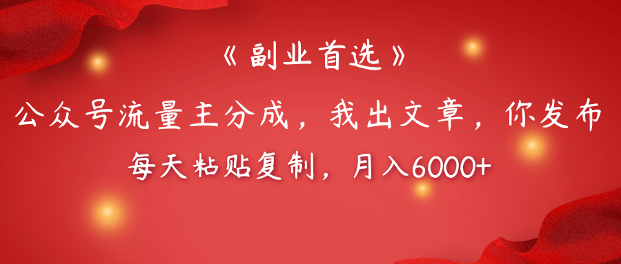 【副业首选】公众号流量主分成，我出文章，你发布，每天粘贴复制，月入6000+-齐力副业