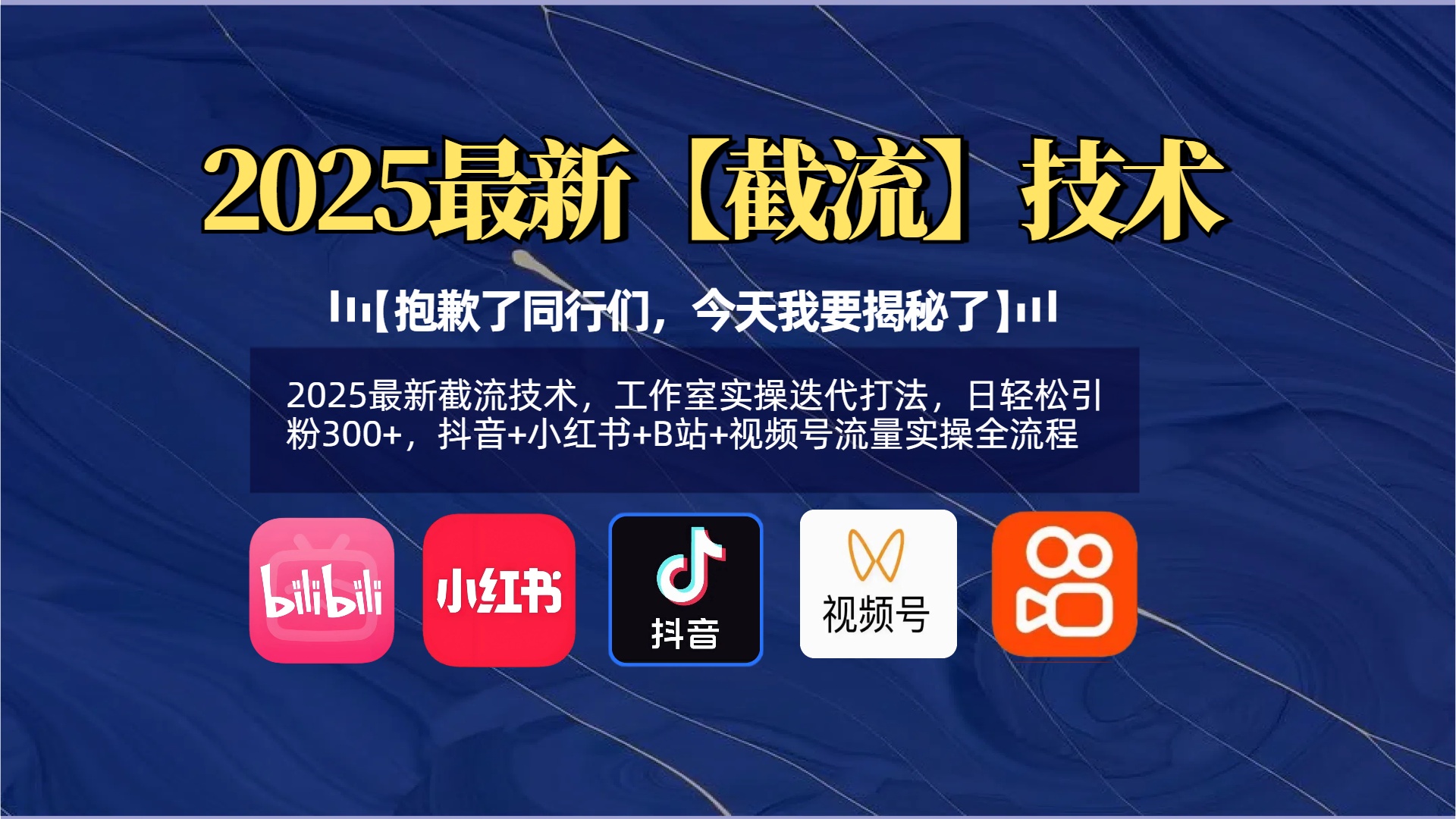 【抱歉了同行们,今天我要揭秘了】2025最新截流技术,工作室实操迭代打法,日轻松引粉300+,抖音+小红书+B站+视频号流量实操全流程-齐力副业