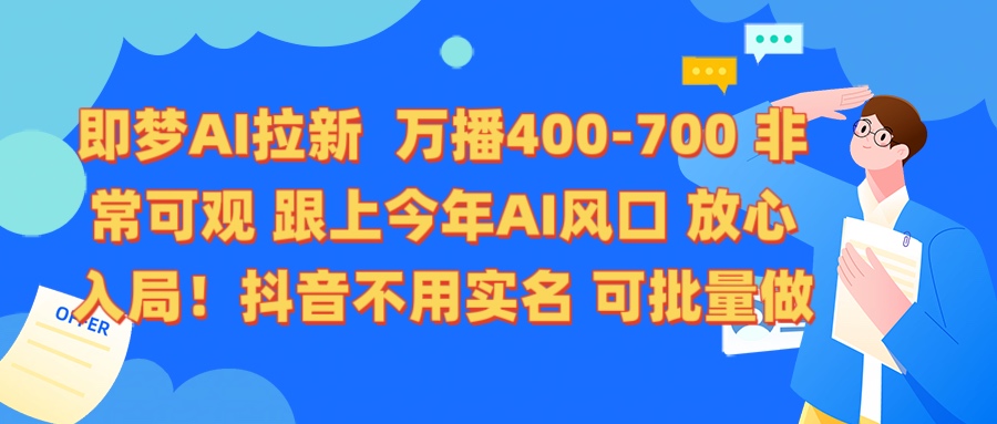 即梦AI拉新 万播400-700 抖音不用实名 可批量做-齐力副业