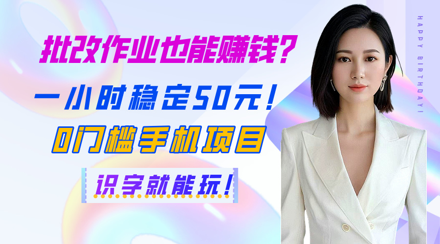 批改作业也能赚钱？一小时稳定50元！0门槛手机项目，识字就能玩！-齐力副业