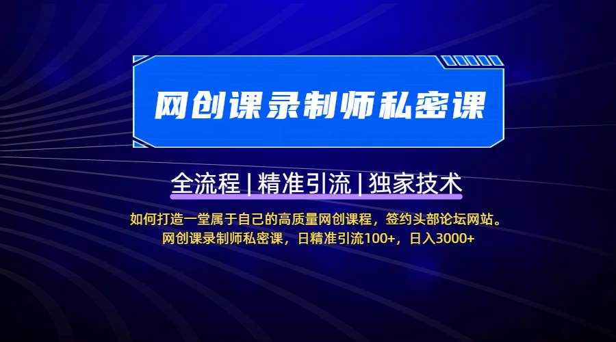 【网创课录制师私密课】如何打造一堂属于自己的高质量网创课程，签约头部论坛网站。网创课录制师私密课，日精准引流100+，日入3000+-齐力副业