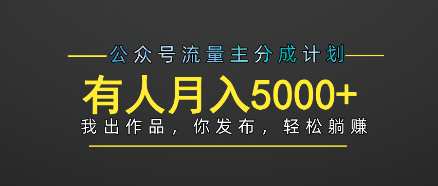 【躺赚项目】公众号流量主分成，我出文章，你发布，每天粘贴复制，有人月入5000+-齐力副业