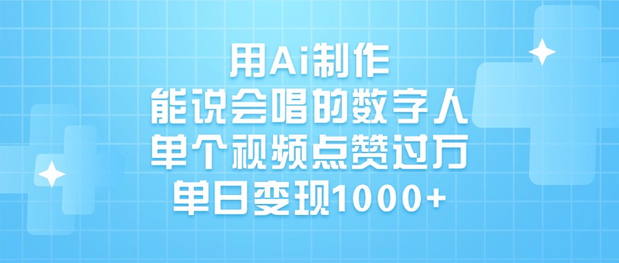 用Ai制作能说会唱的数字人，单个视频点赞过万，单日变现1000+-齐力副业