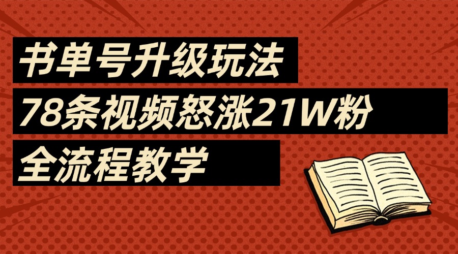 2025书单号最新玩法，78条视频怒涨21w粉，无保留教学附模板-齐力副业