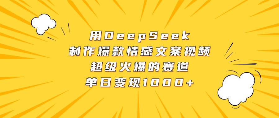 用DeepSeek制作爆款情感文案视频,超级火爆的赛道,单日变现1000+-齐力副业