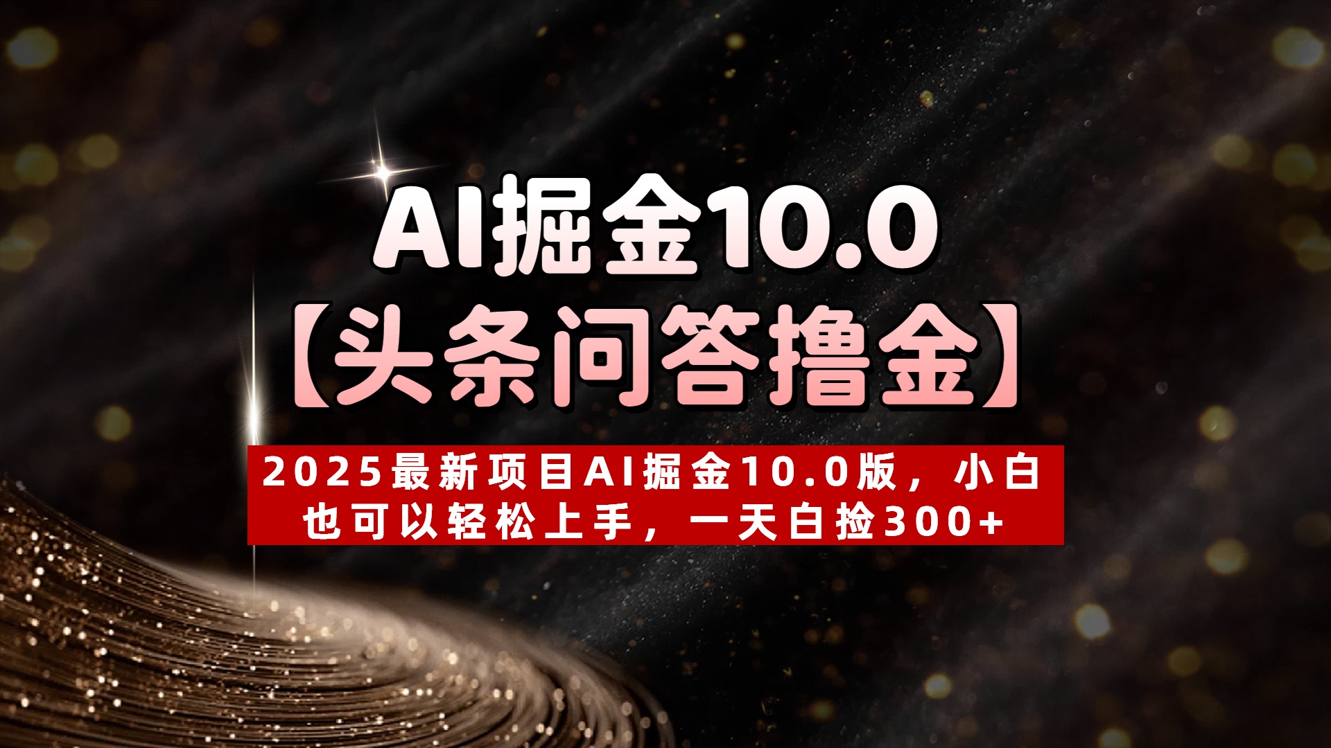 AI掘金10.0【头条问答撸金】2025最新项目AI掘金10.0版，小白也可以轻松上手，一天白捡300+-齐力副业