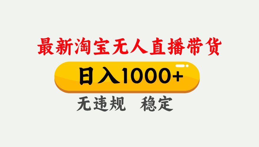 最新 淘宝无人直播带货，日入1000+，不违规不封号，独家技术，操作简单【揭秘】-齐力副业