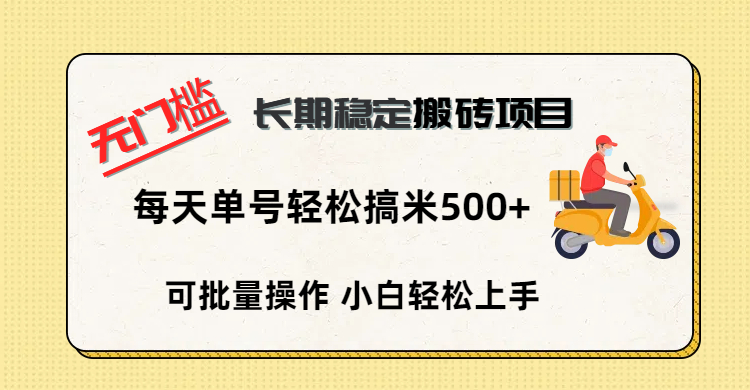 无门槛 长期稳定搬砖项目，单号单日轻松搞米500+-齐力副业