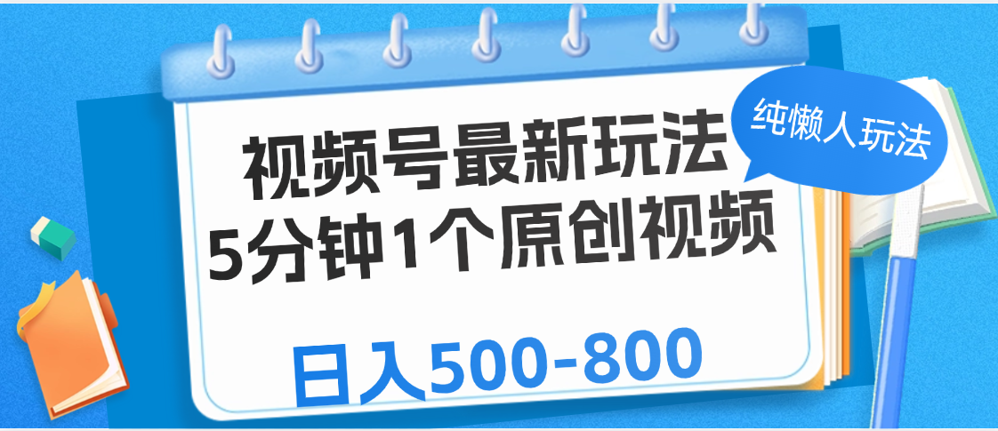 视频号最新玩法，5分钟1个原创视频，纯懒人玩法，日入500-800-齐力副业