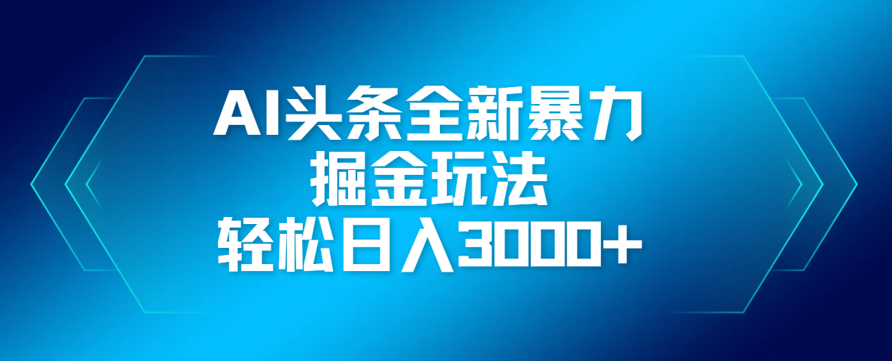 AI头条全新暴利掘金玩法，轻松生产爆文，可矩阵操作，日入3000+-齐力副业