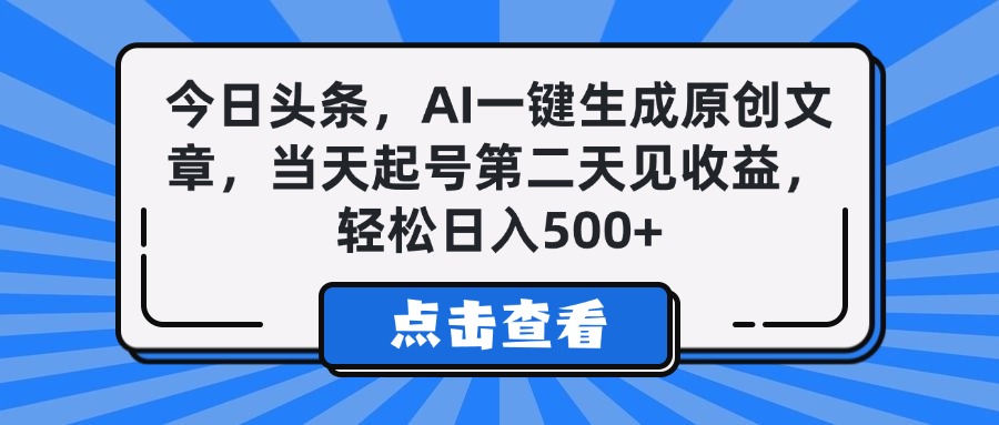 今日头条，AI一键生成原创文章，当天起号第二天见收益，轻松日入500+-齐力副业