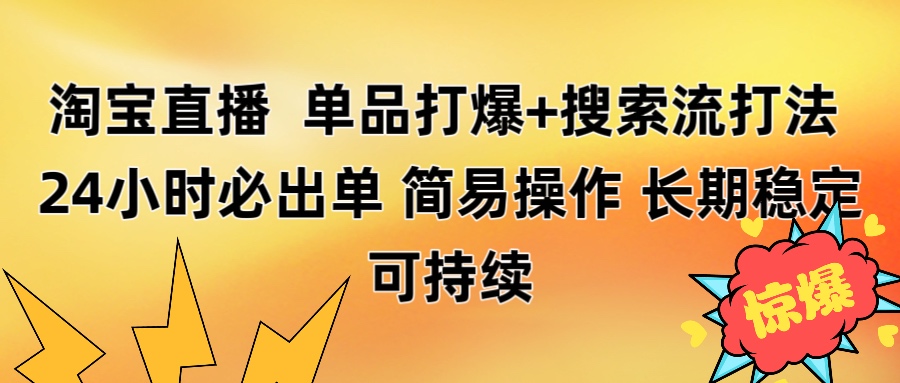 淘宝直播带货 单品打爆+搜索流打法 24小时必出单-齐力副业