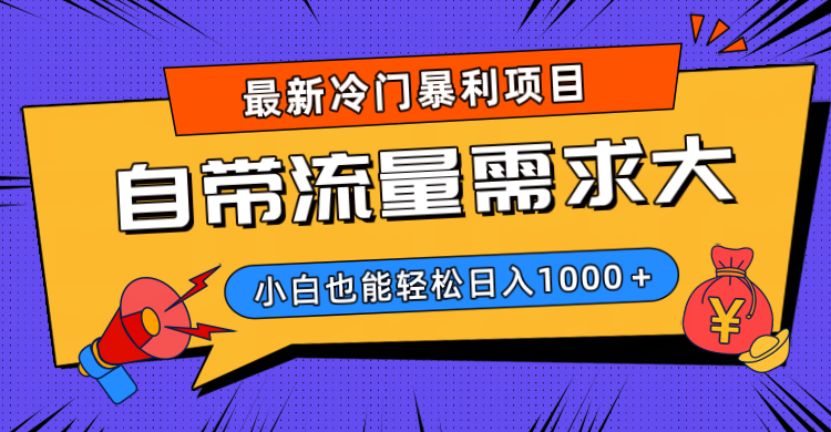 最新冷门暴利项目，自带流量需求大，小白也能轻松日入1000+-齐力副业