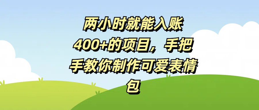 两小时就能入账400+的项目，手把手教你制作可爱表情包-齐力副业