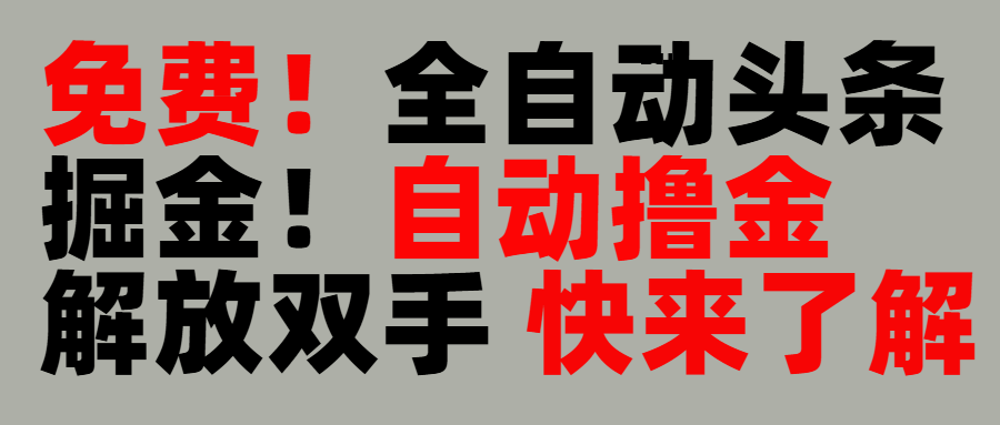 完全免费！头条全自动掘金项目！自动撸金，解放双手-齐力副业