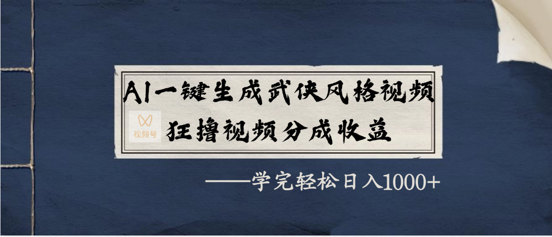 AI一键生成武侠风格视频，狂撸视频号分成收益，学完轻松日入1000+-齐力副业