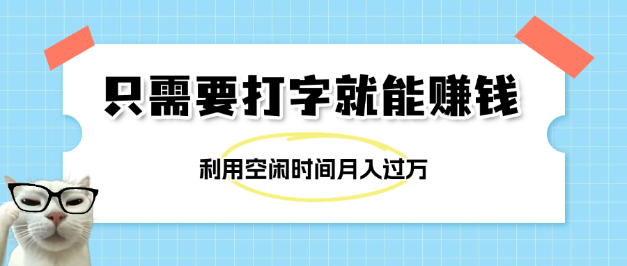 简单打字项目，不限时间地点，新人小白直接上手开干-齐力副业
