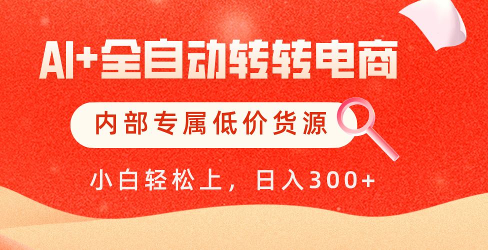 【AI+全自动转转电商】内部专属低价货源，全网首发，单日轻松变现500+-齐力副业