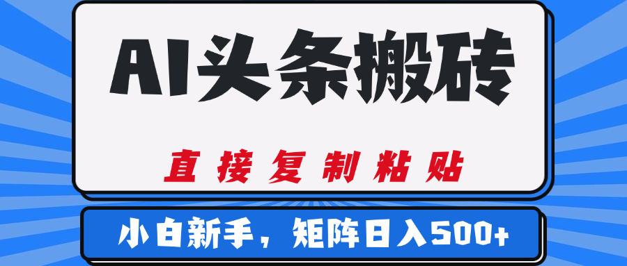 AI头条搬砖，几分钟一篇，零门槛，可矩阵放大，小白轻松500+-齐力副业