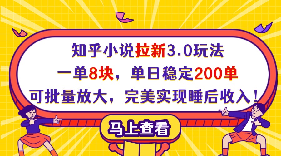 知乎小说拉新3.0玩法，一单8块，单日稳定200单，可批量放大，完美实现睡后收入！-齐力副业