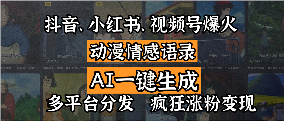 抖音、小红书、视频号爆火的动漫情感语录，AI一键生成，多平台分发，疯狂涨粉变现-齐力副业