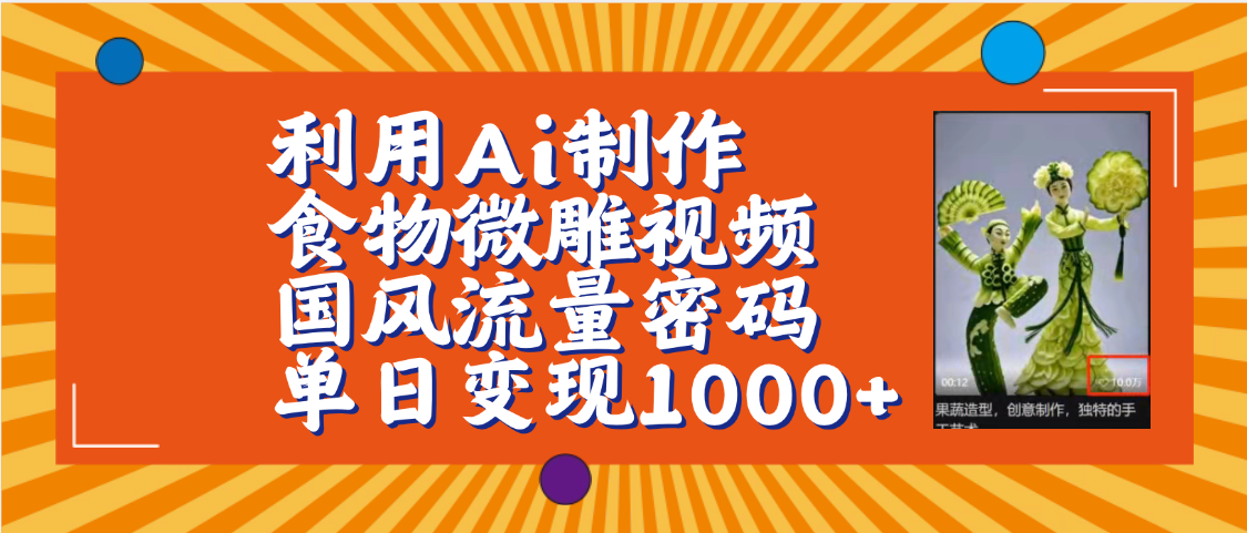 利用Ai制作食物微雕视频，国风流量密码，单日变现1000+【保姆级教程】-齐力副业