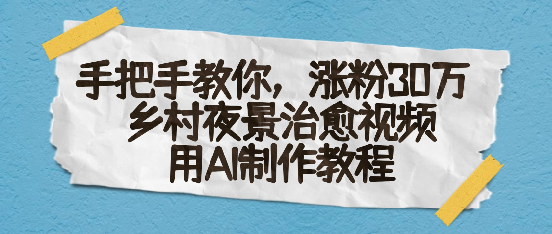 AI一键生成，乡村夜景治愈视频，涨粉30万，手把手教-齐力副业