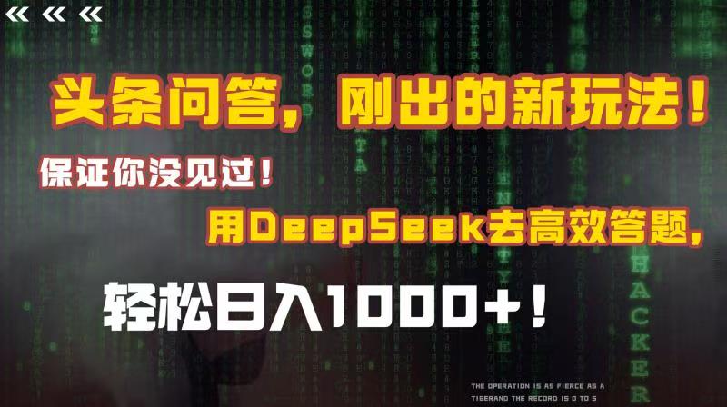 头条问答，刚出的新玩法！保证你没见过！结合Deepseek高效答题，轻松日入1000+-齐力副业