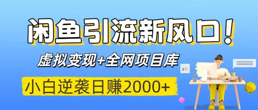 闲鱼引流新风口！虚拟变现+全网项目库，小白逆袭日赚2000+-齐力副业