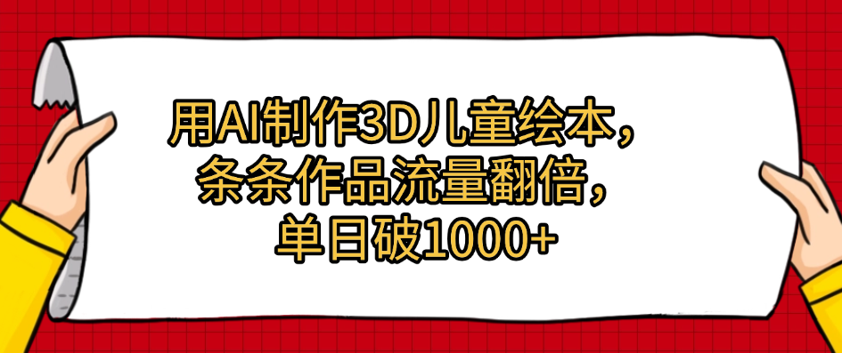 用AI制作3D儿童绘本，条条作品流量翻倍，单日破1000+-齐力副业