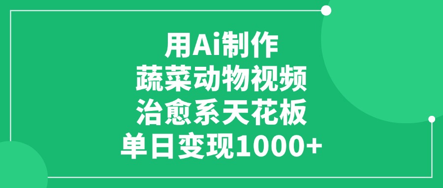 用Ai制作蔬菜动物视频，单日变现1000+，治愈系天花板-齐力副业