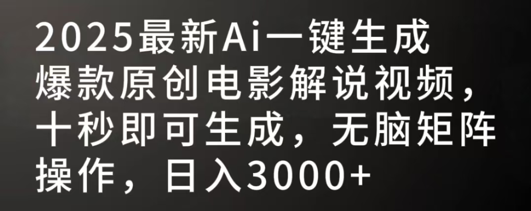 2025最新AI一键生成爆款原创电影解说视频，十秒即可生成，无脑矩阵操作，日入3000+-齐力副业