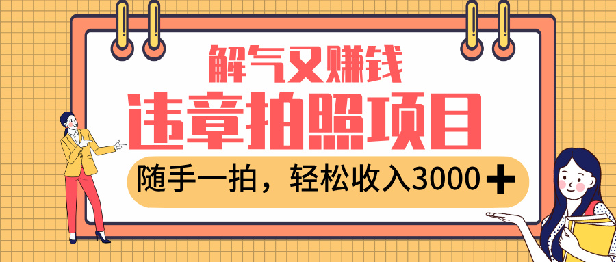 最新违章拍照赚钱，解气又赚钱的项目，随手一拍，轻松收入3000+-齐力副业
