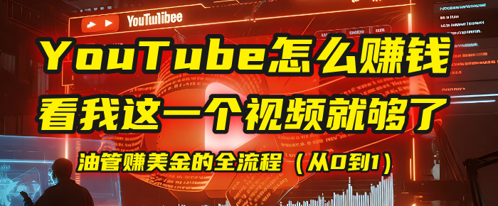 【YouTube掘金】我把做油管赚美金的全流程（从0到1），今天一节课毫无保留！-齐力副业