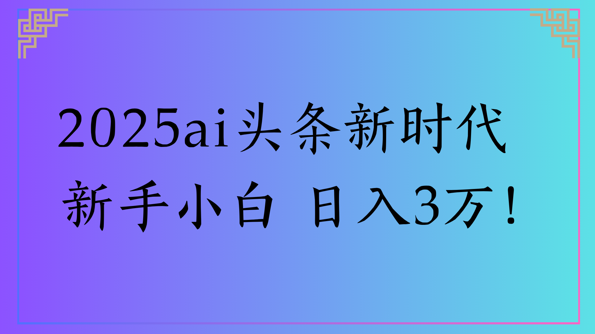 2025ai头条新时代   新手小白 日入3万！-齐力副业