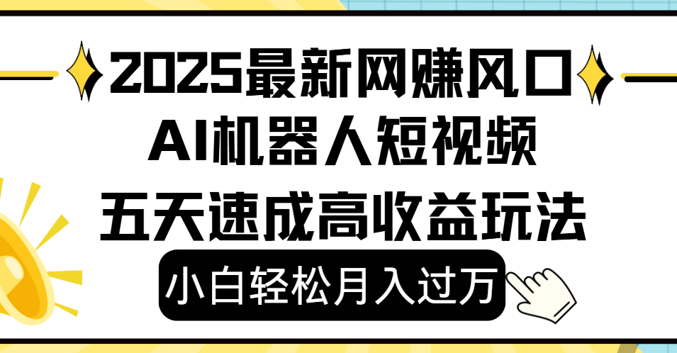 2025最新网赚变现风口，Ai 机器人短视频，小白轻松月入过万，五天速成高收益玩法-齐力副业