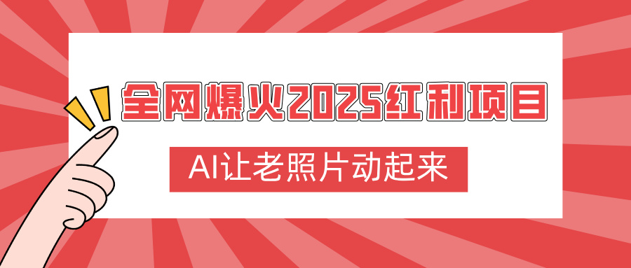 全网爆火2025红利项目，AI让老照片动起来，新手也能快速上手-齐力副业